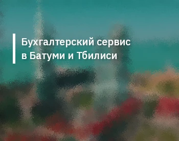 Бухгалтерский сервис в Батуми и Тбилиси
